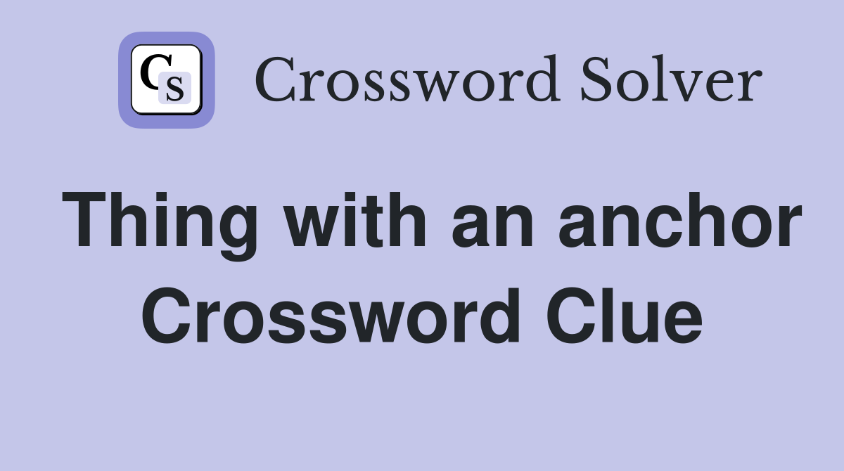 Thing with an anchor Crossword Clue