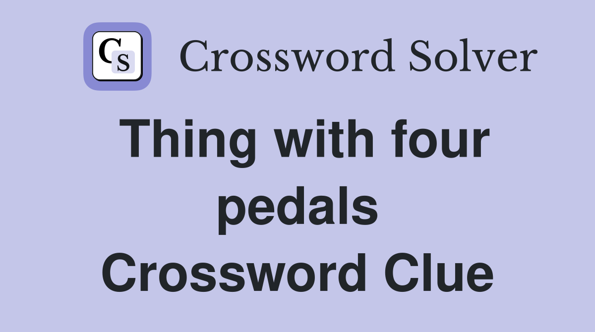 Thing with four pedals Crossword Clue