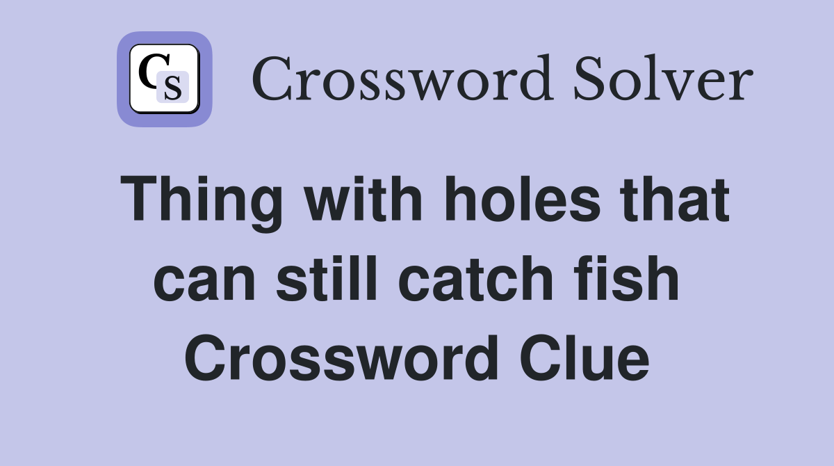 Thing with holes that can still catch fish Crossword Clue