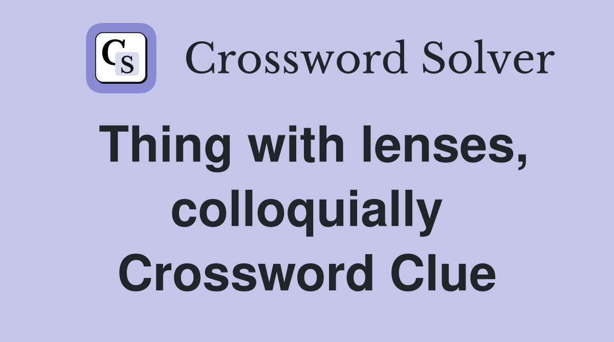 Thing with lenses, colloquially Crossword Clue