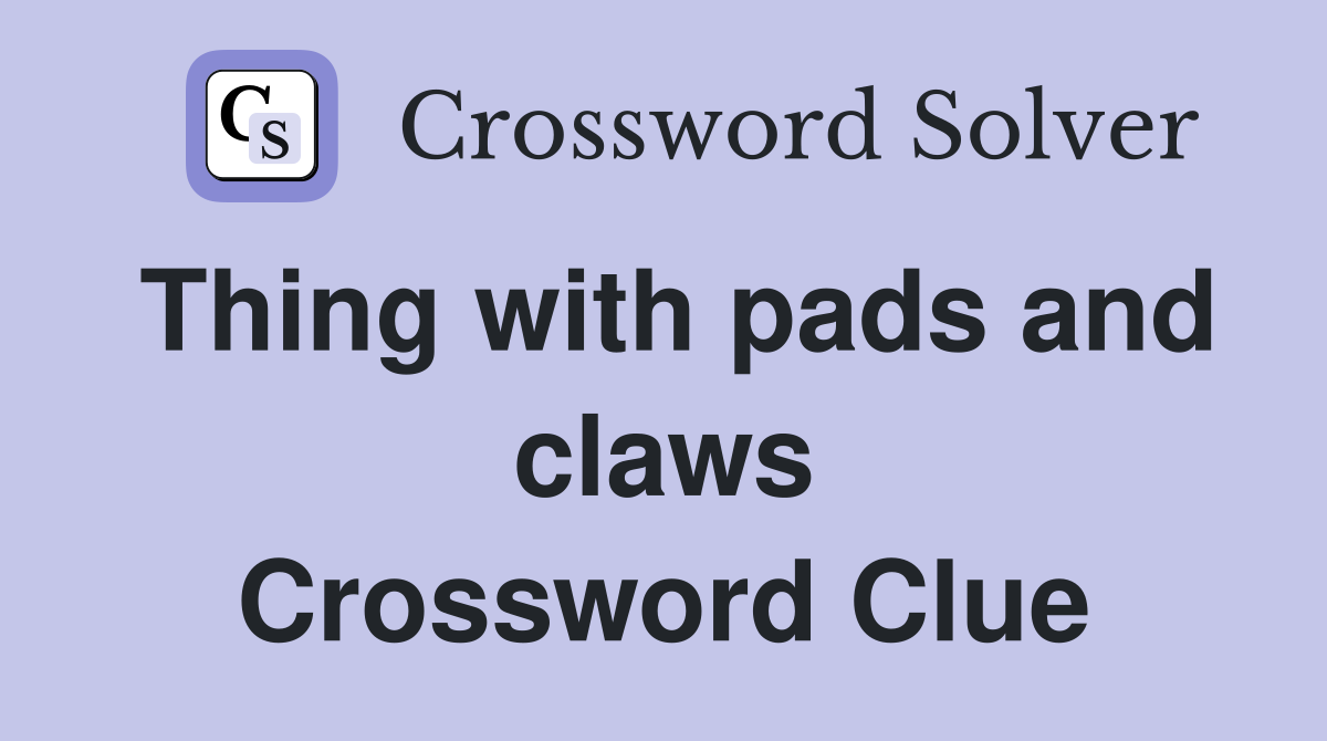Thing with pads and claws Crossword Clue