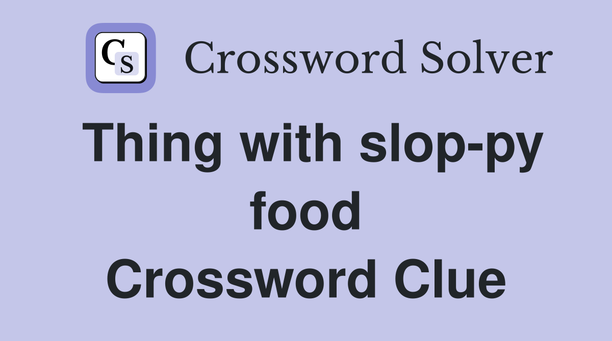 Thing with slop-py food Crossword Clue