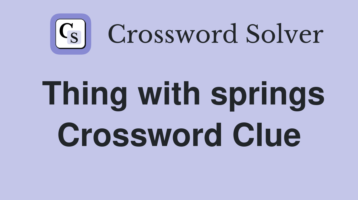 Thing with springs Crossword Clue