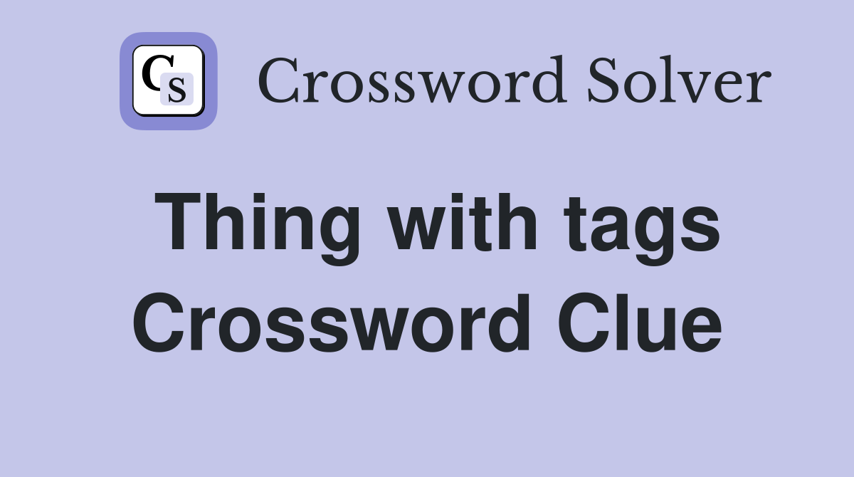 Thing with tags Crossword Clue