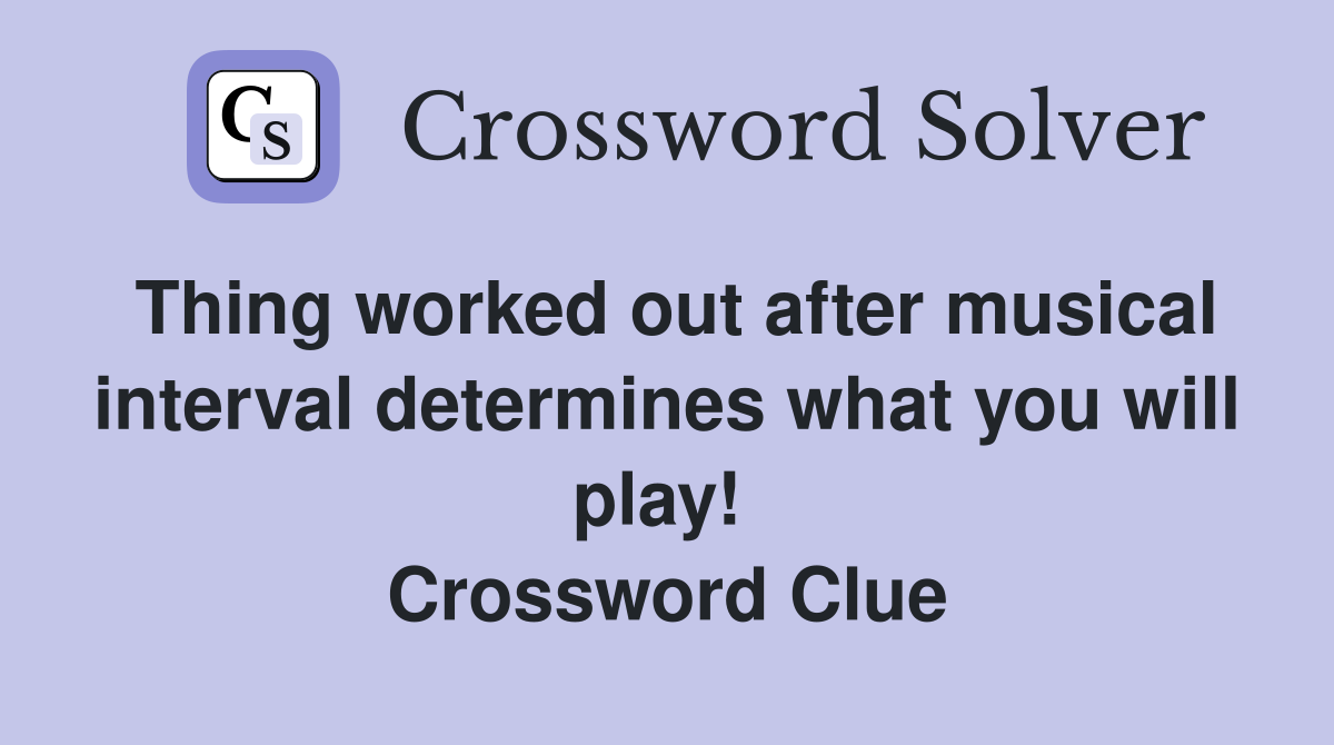 Thing worked out after musical interval determines what you will play!  Crossword Clue
