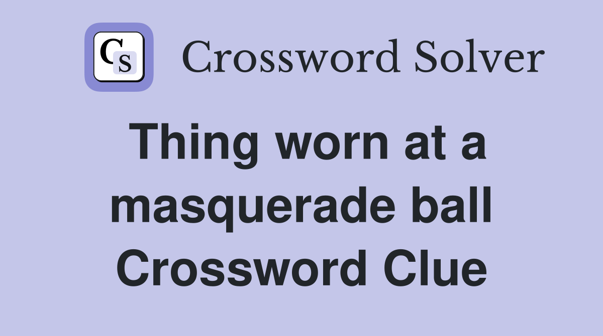 Thing worn at a masquerade ball Crossword Clue