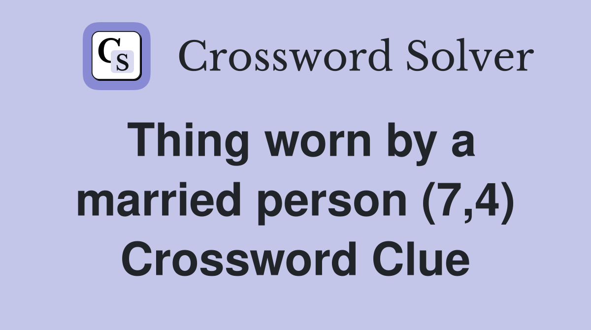 Thing worn by a married person (7,4) Crossword Clue