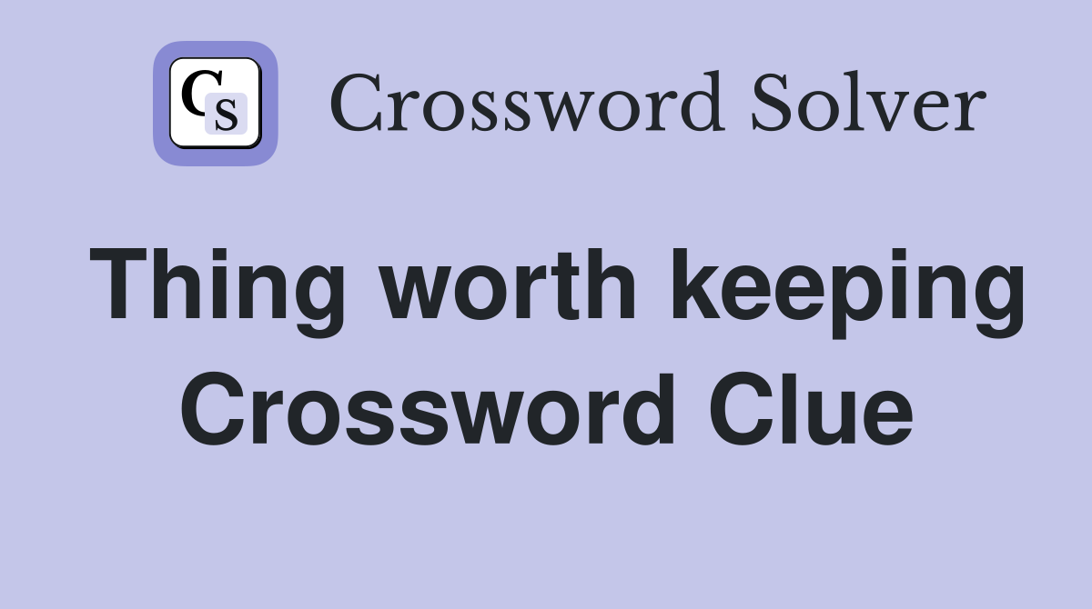 Thing worth keeping Crossword Clue