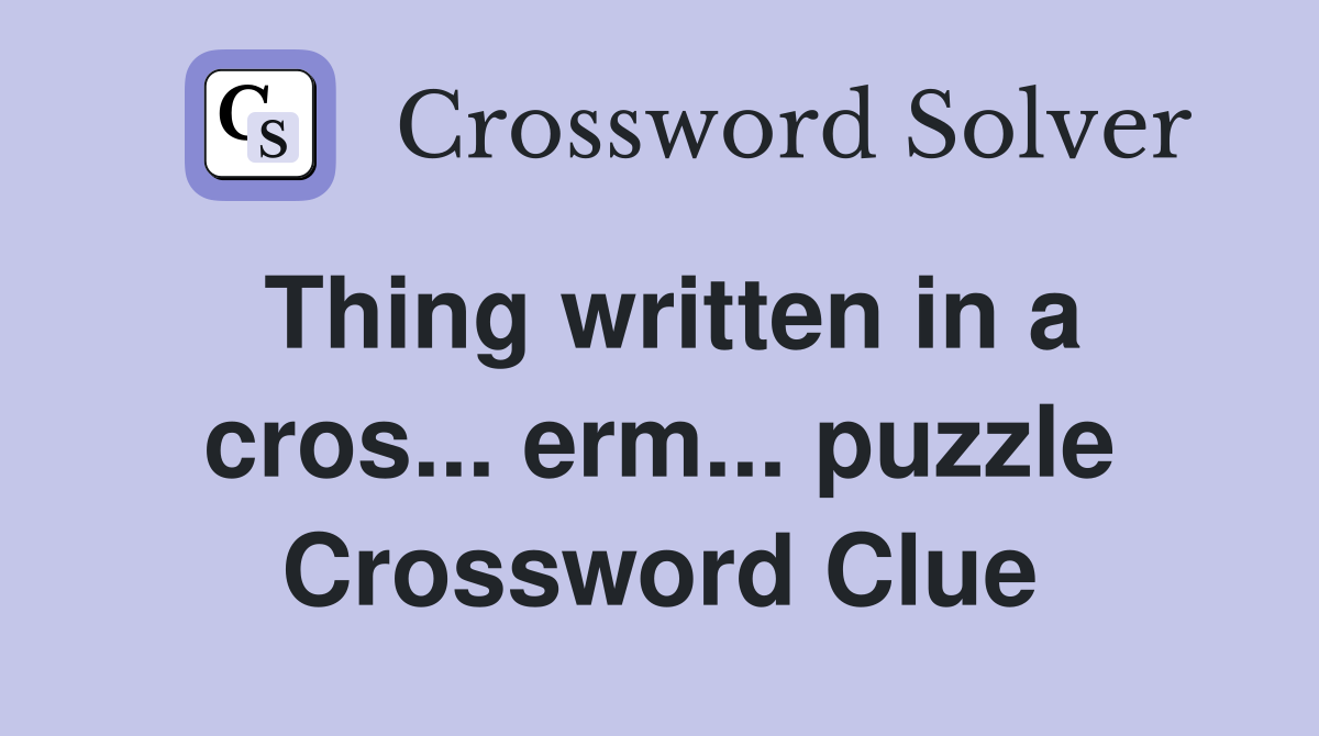 Thing written in a cros... erm... puzzle Crossword Clue
