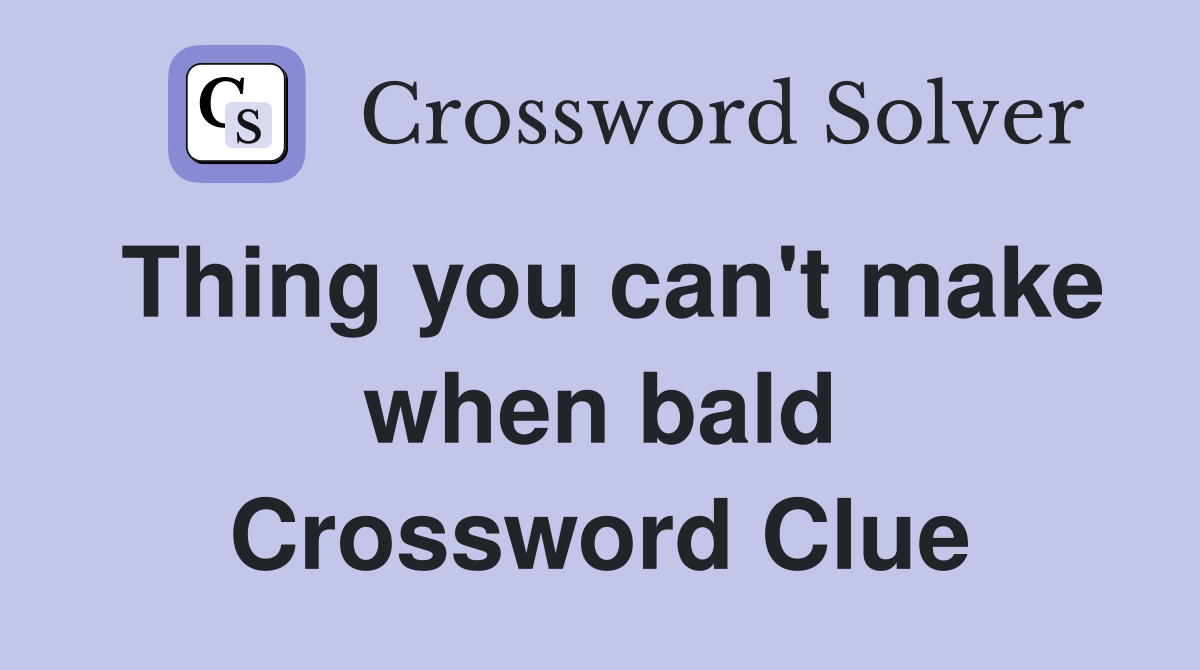 Thing you can't make when bald Crossword Clue