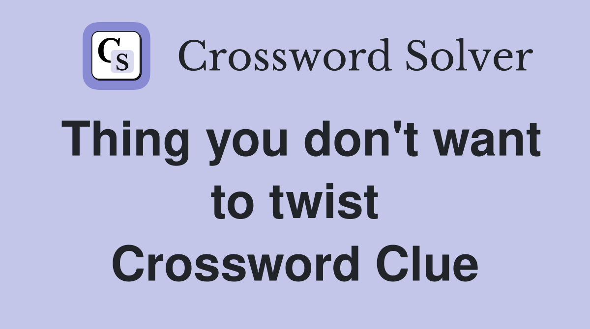 Thing you don't want to twist Crossword Clue