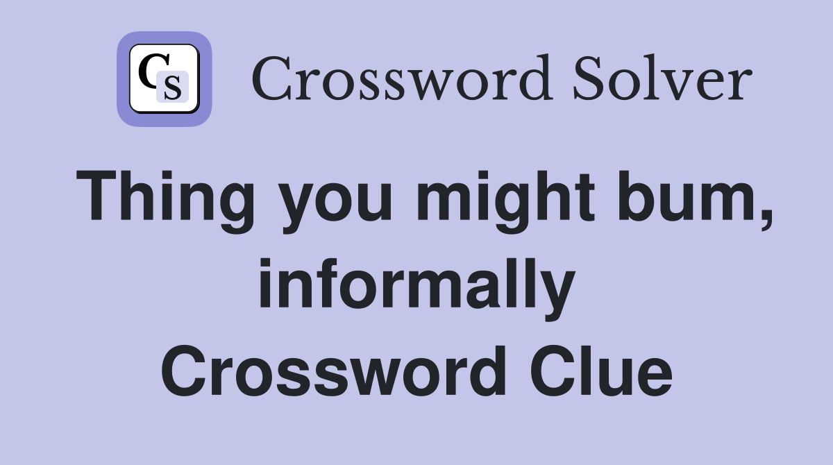 Thing you might bum, informally Crossword Clue