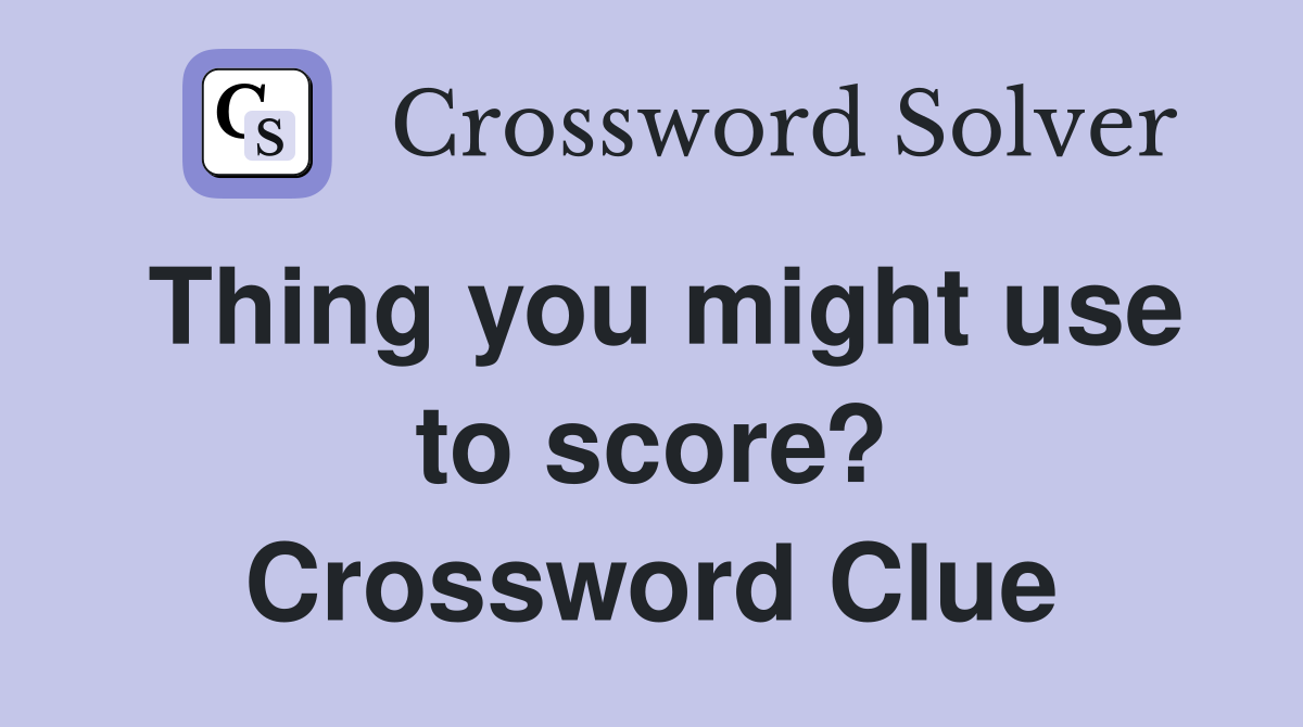 Thing you might use to score? Crossword Clue