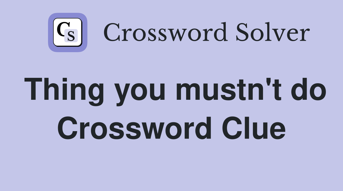 Thing you mustn't do Crossword Clue