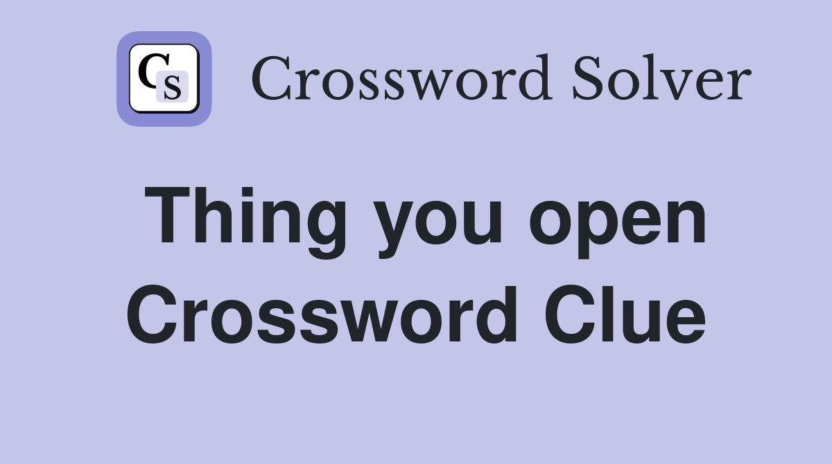 Thing you open Crossword Clue