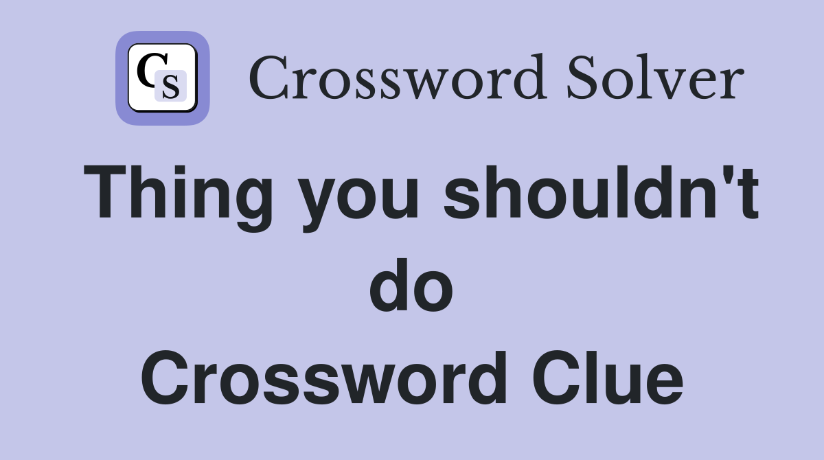 Thing you shouldn't do Crossword Clue