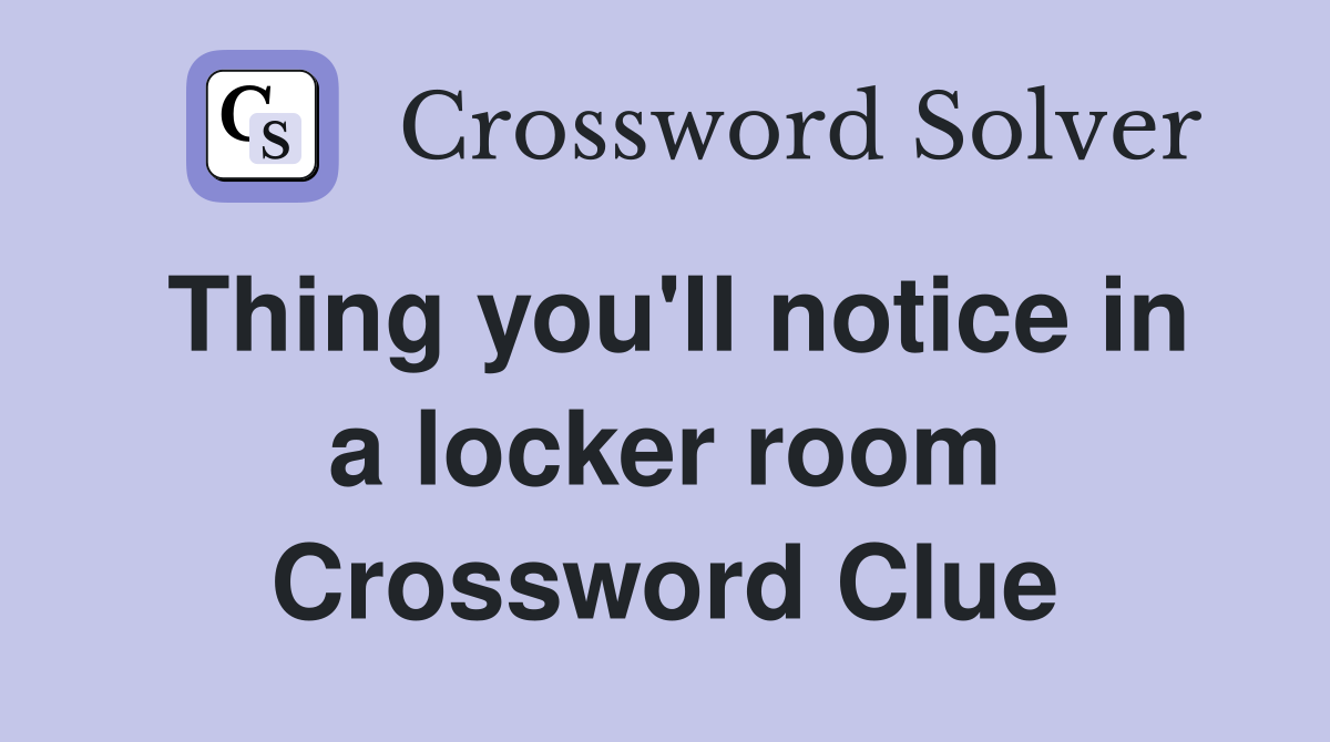 Thing you'll notice in a locker room Crossword Clue