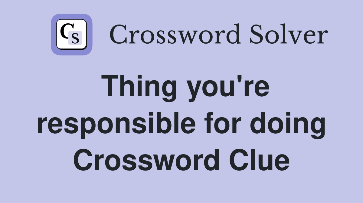 Thing you're responsible for doing Crossword Clue
