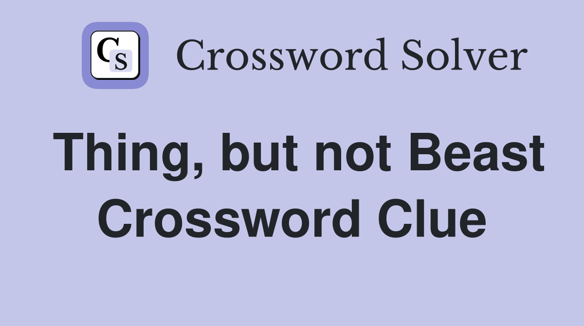 Thing, but not Beast Crossword Clue
