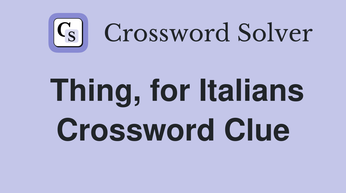 Thing, for Italians Crossword Clue
