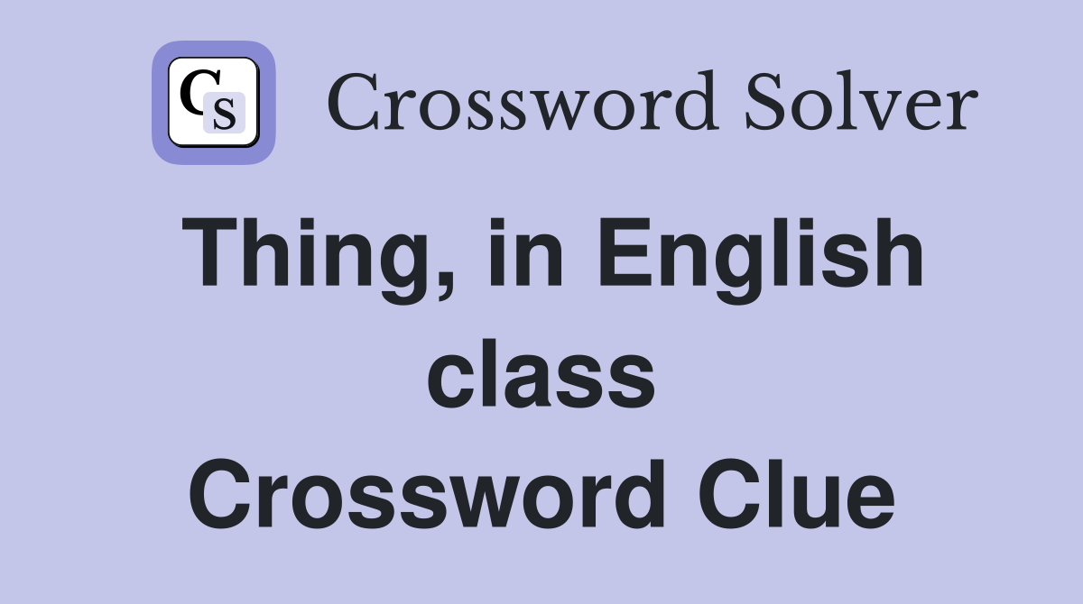 Thing, in English class Crossword Clue