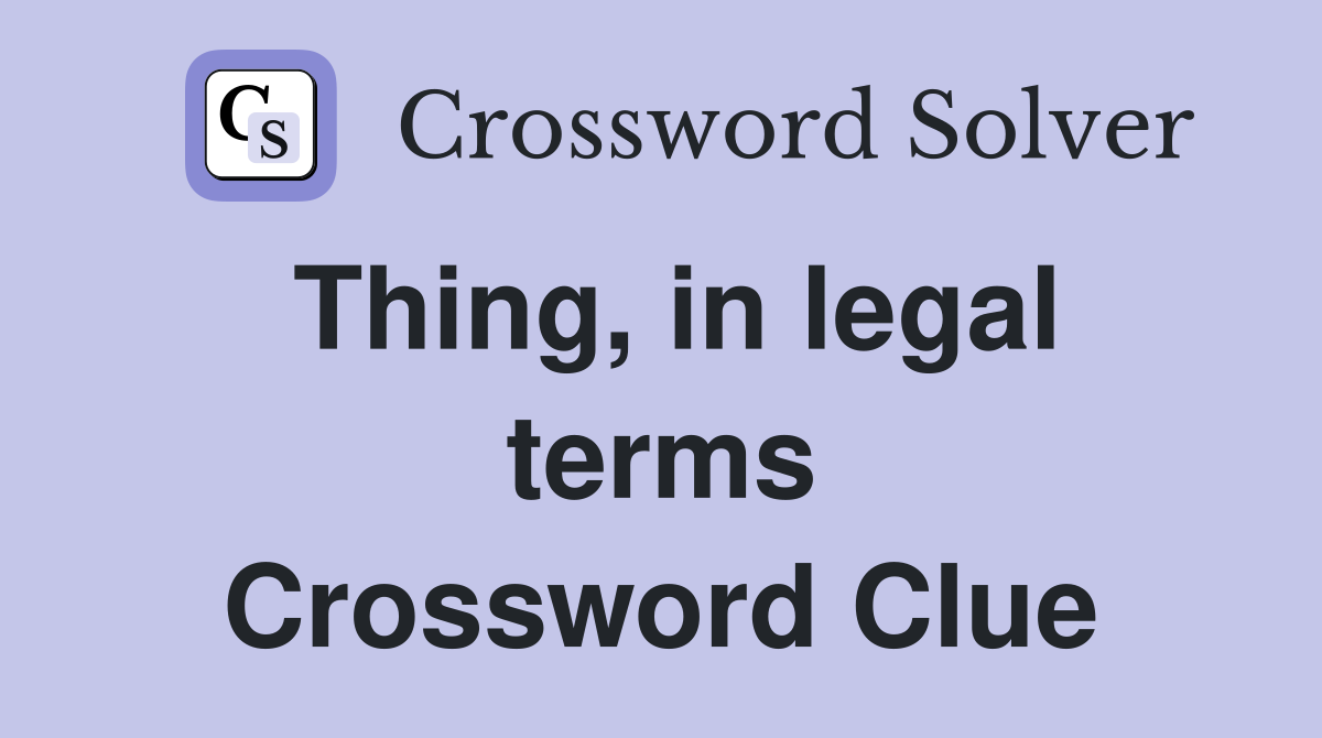 Thing, in legal terms Crossword Clue