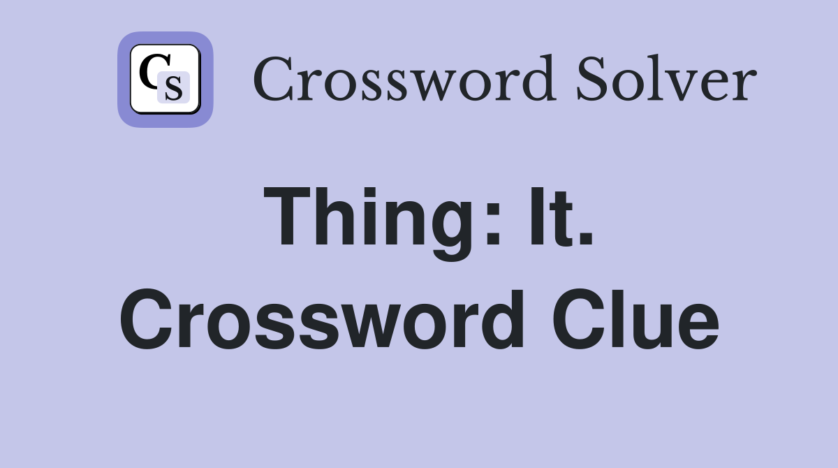 Thing: It. Crossword Clue