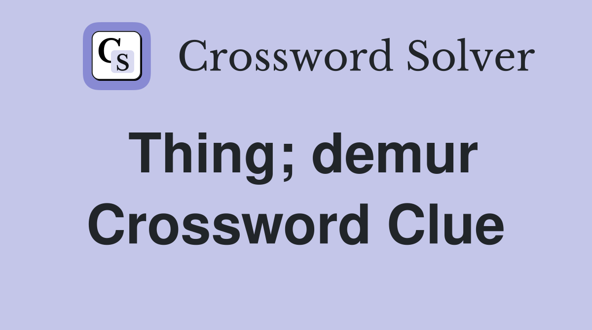 Thing; demur Crossword Clue