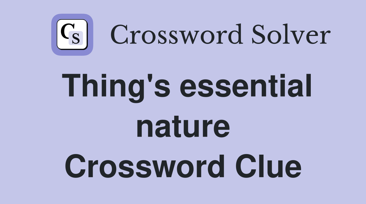 Thing's essential nature Crossword Clue