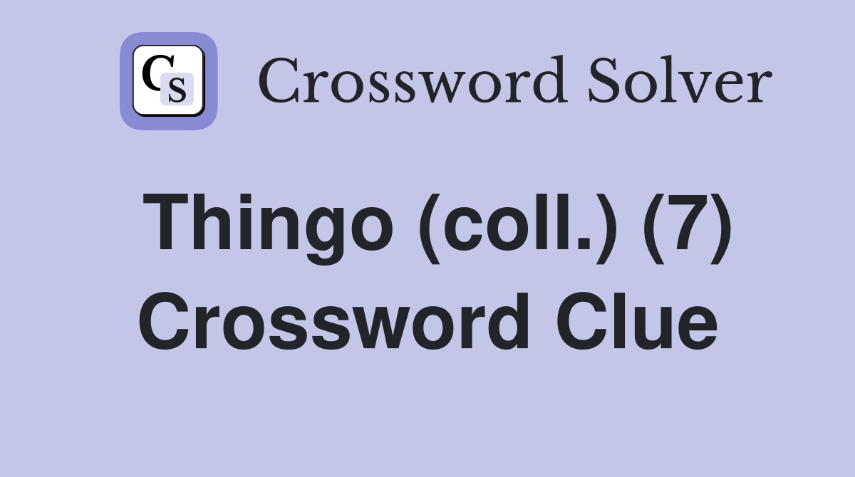 Thingo (coll.) (7) Crossword Clue