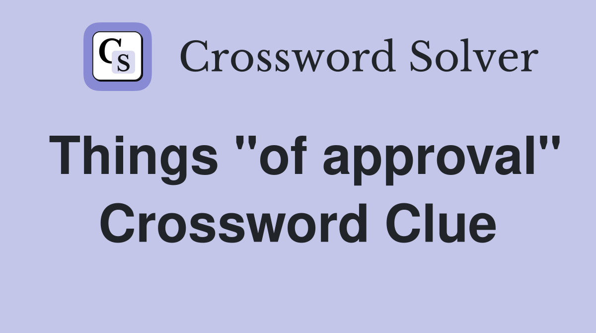 Things "of approval" Crossword Clue