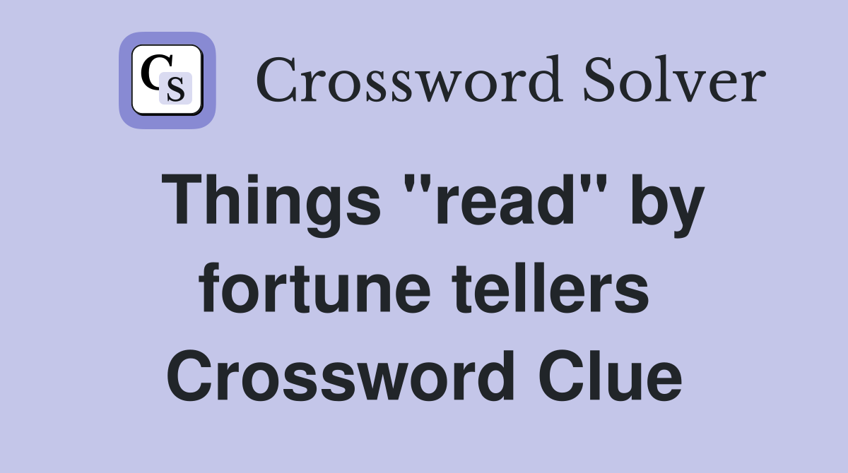 Things "read" by fortune tellers Crossword Clue