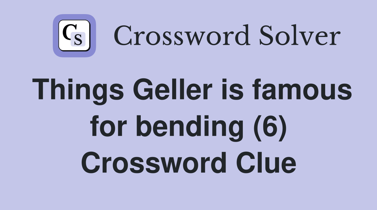 Things Geller is famous for bending (6) Crossword Clue