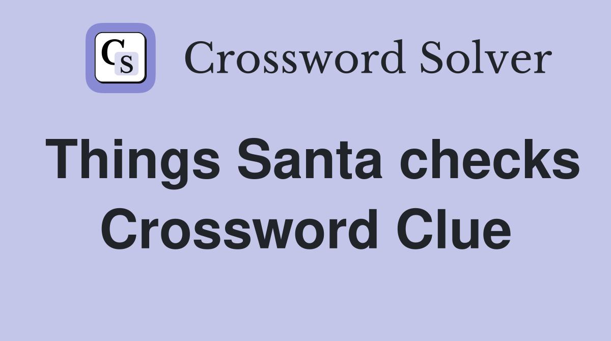 Things Santa checks Crossword Clue