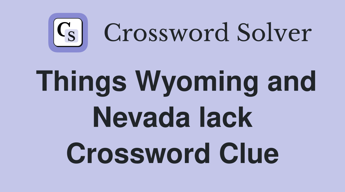 Things Wyoming and Nevada lack Crossword Clue