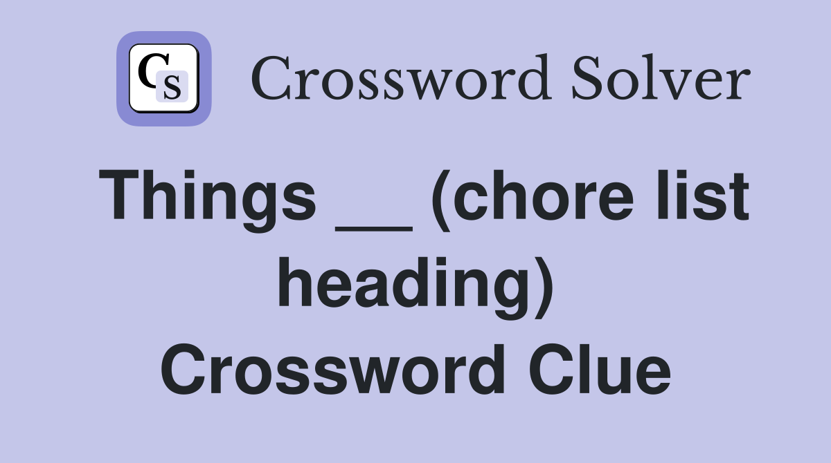 Things __ (chore list heading) Crossword Clue