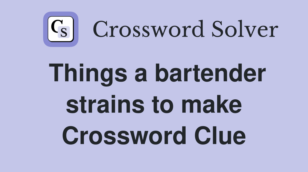 Things a bartender strains to make Crossword Clue