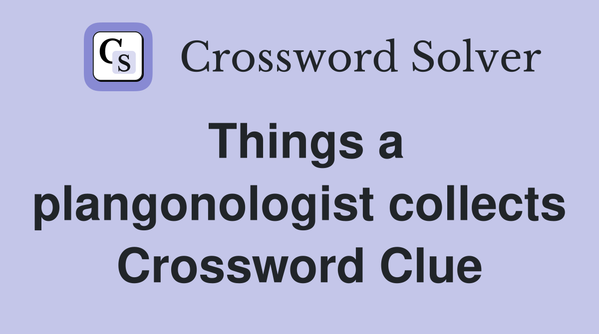 Things a plangonologist collects Crossword Clue