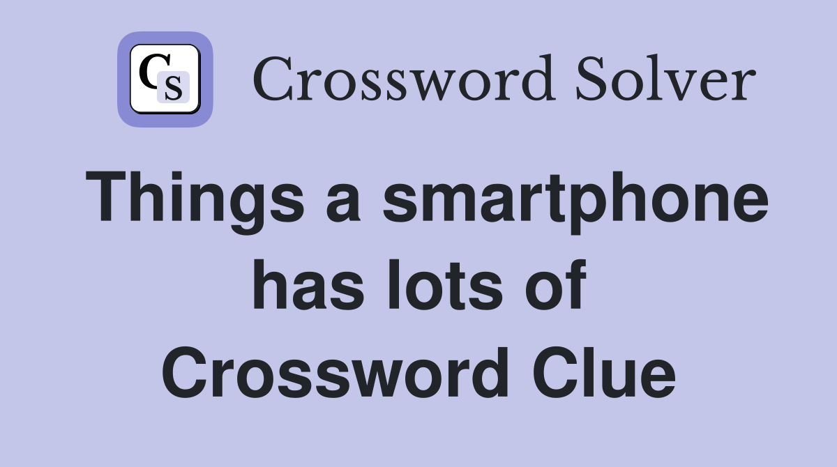 Things a smartphone has lots of Crossword Clue
