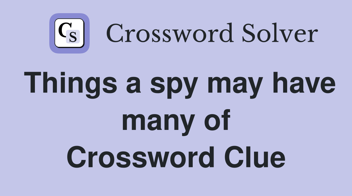 Things a spy may have many of Crossword Clue