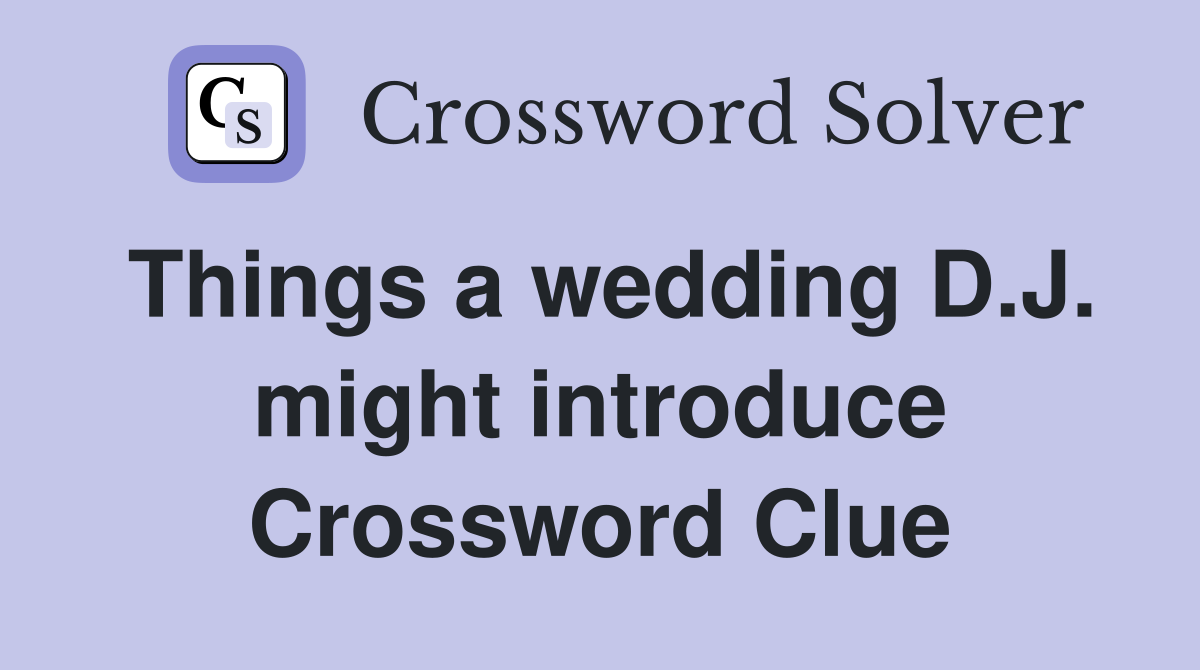 Things a wedding D.J. might introduce Crossword Clue