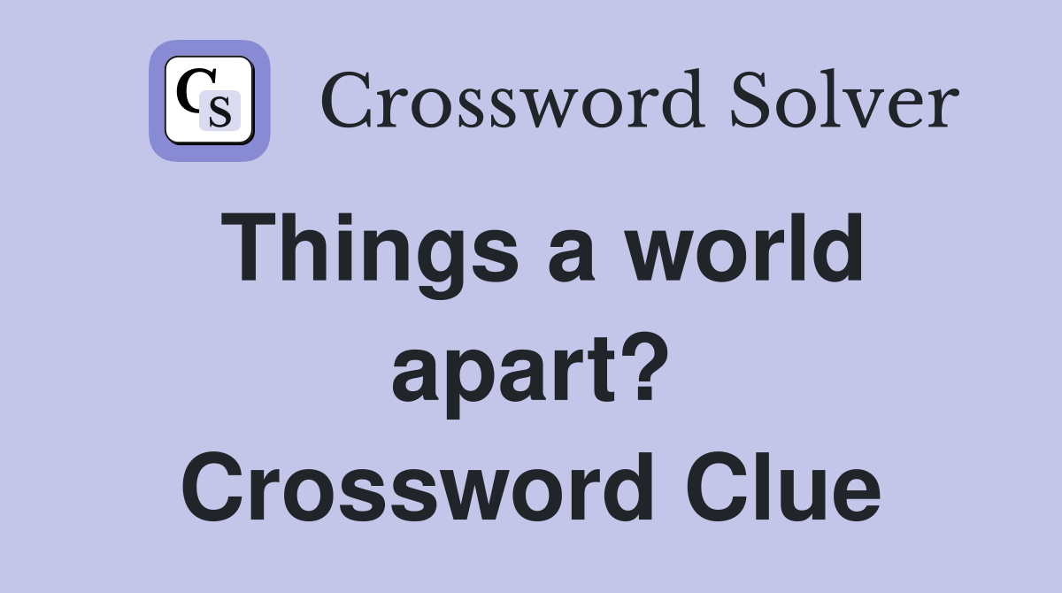 Things a world apart? Crossword Clue