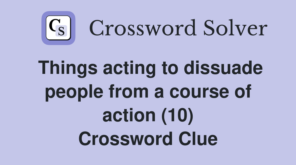 Things acting to dissuade people from a course of action (10) Crossword Clue