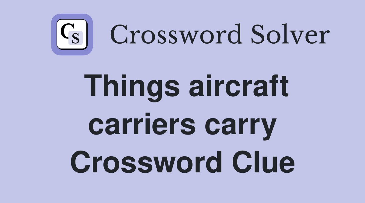 Things aircraft carriers carry Crossword Clue
