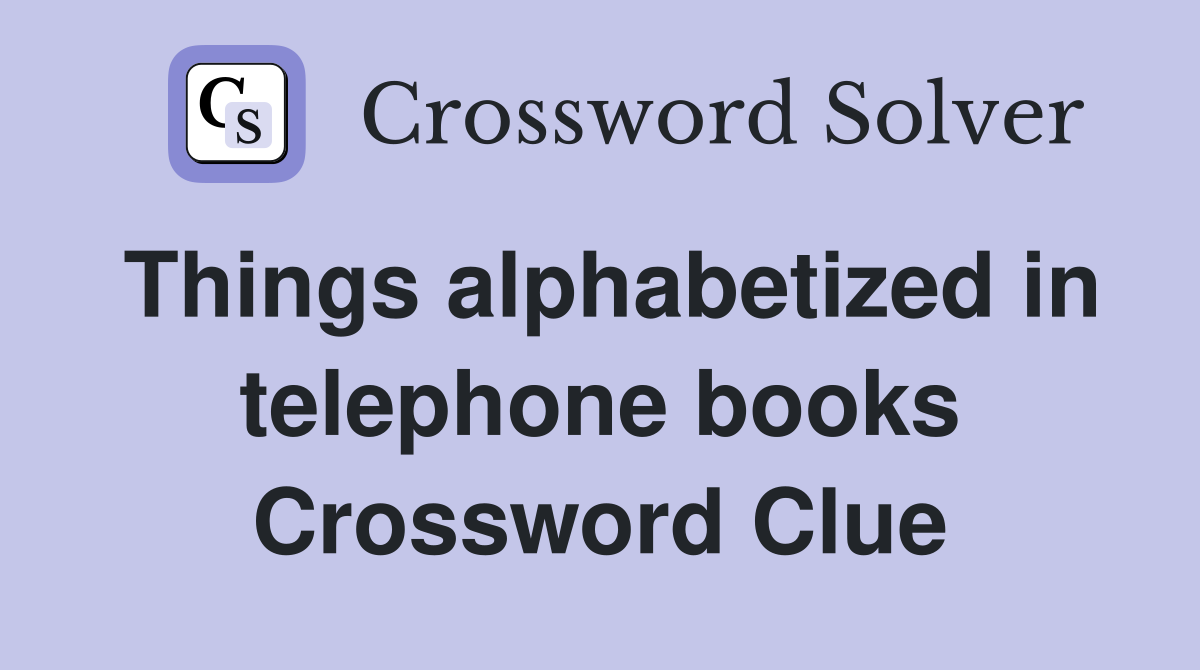Things alphabetized in telephone books Crossword Clue