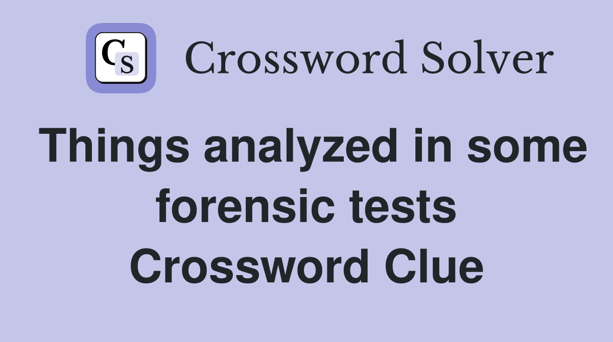 Things analyzed in some forensic tests Crossword Clue