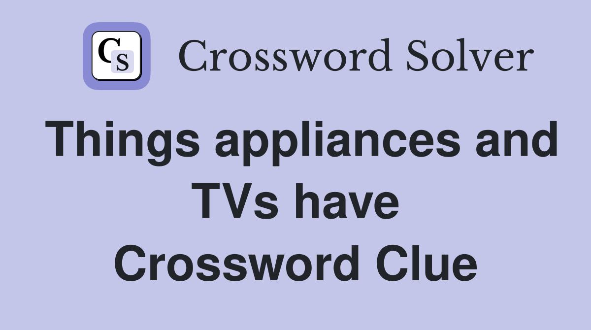 Things appliances and TVs have Crossword Clue