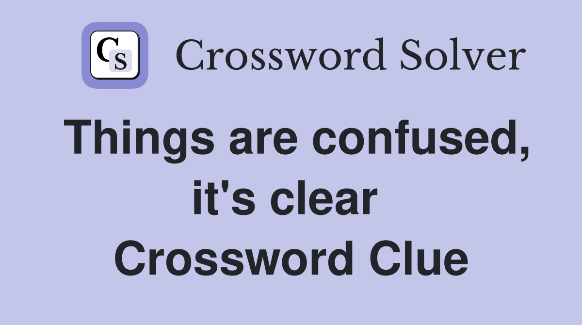 Things are confused, it's clear  Crossword Clue