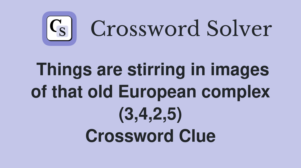 Things are stirring in images of that old European complex (3,4,2,5) Crossword Clue