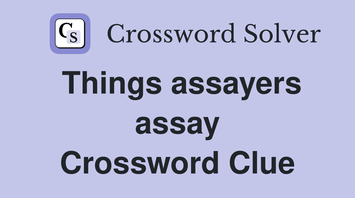 Things assayers assay Crossword Clue